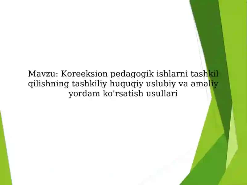 Koreeksion pedagogik ishlarni tashkil qilishning tashkiliy huquqiy uslubiy va amaliy yordam ko'rsatish usullari