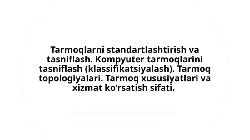 Tarmoqlarni standartlashtirish va tasniflash. Kompyuter tarmoqlarini tasniflash (klassifikatsiyalash). Tarmoq topologiyalari. Tarmoq xususiyatlari va xizmat ko‘rsatish sifati. 1