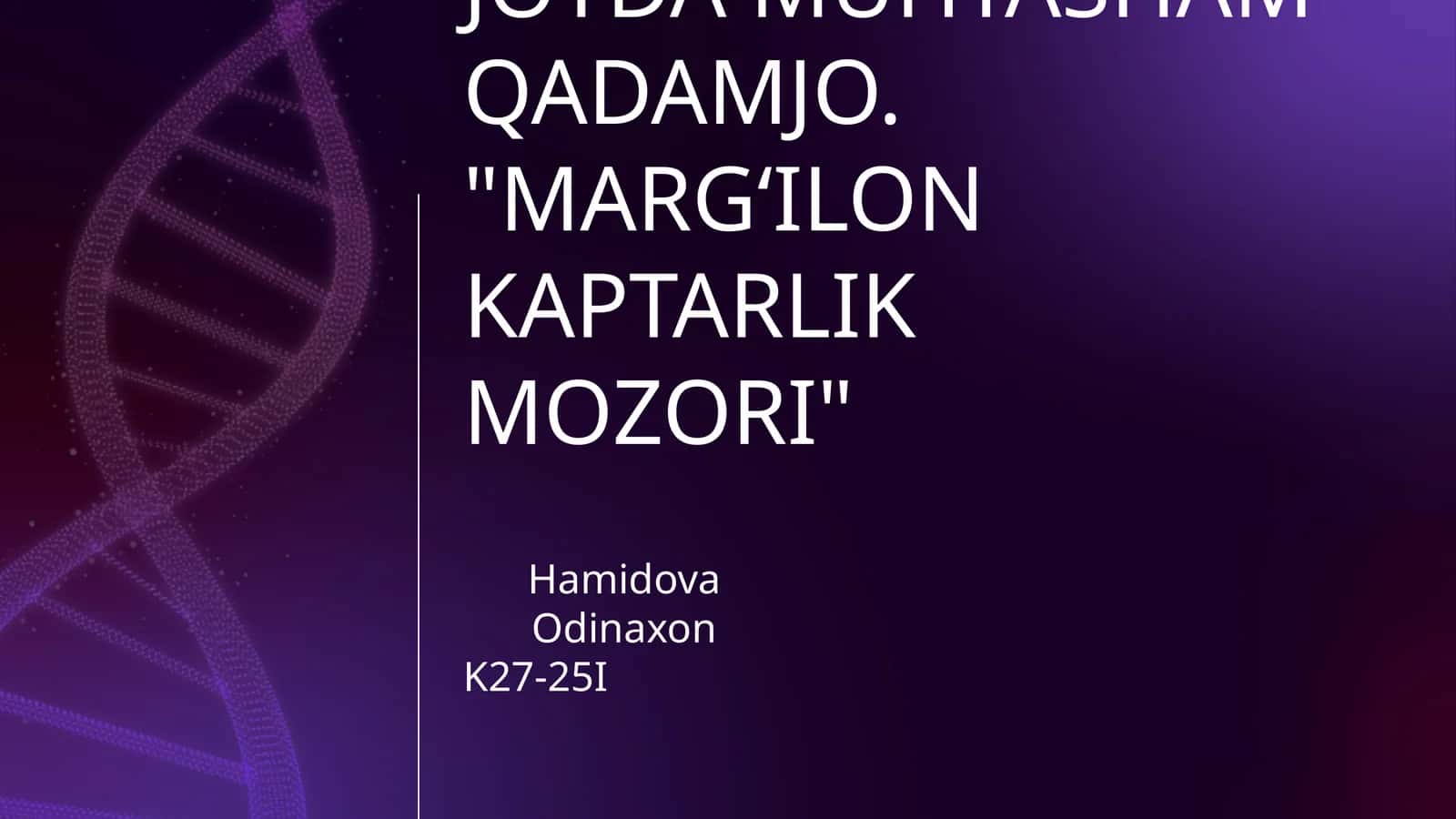 MEN YASHAYDIGAN JOYDA MUHTASHAM QADAMJO. "MARG‘ILON KAPTARLIK MOZORI" 1