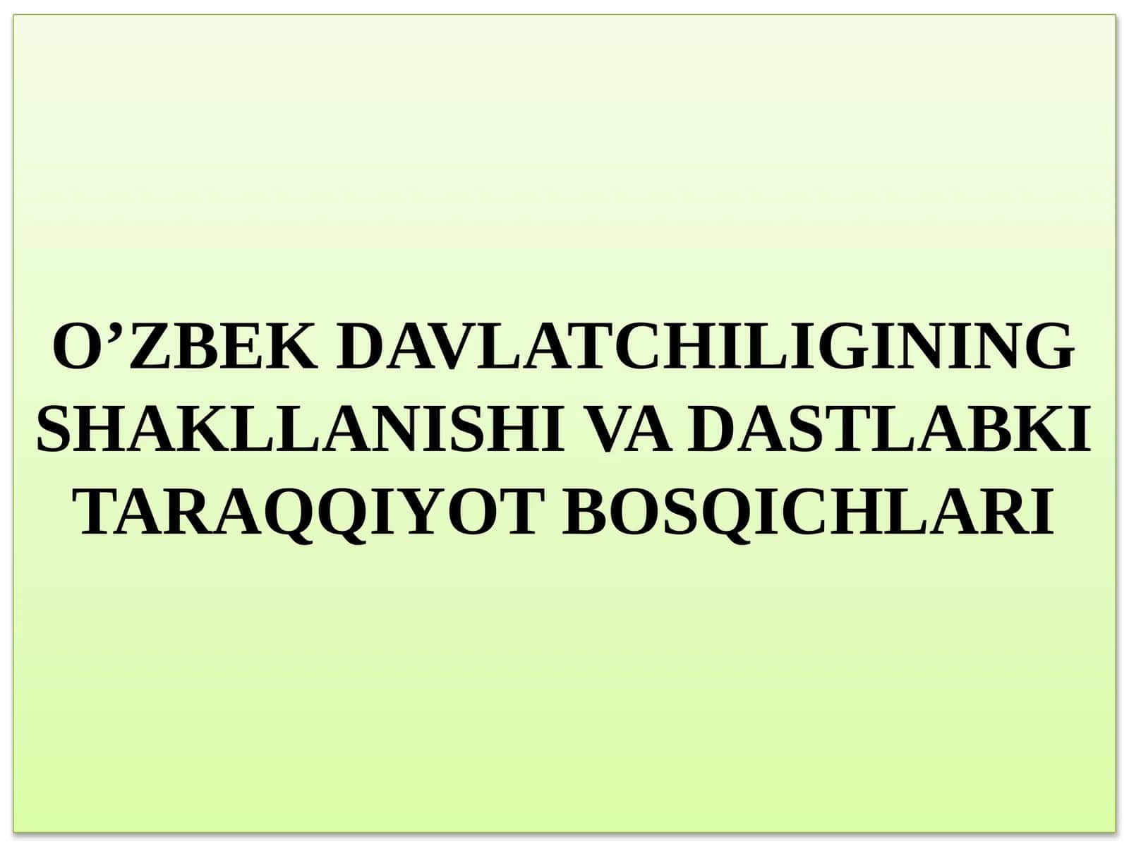 O'ZBEKDAVLATCHILIGINING SHAKLLANISHI VA DASTLABKI TARAQQIYOTBOSQICHLARI 1