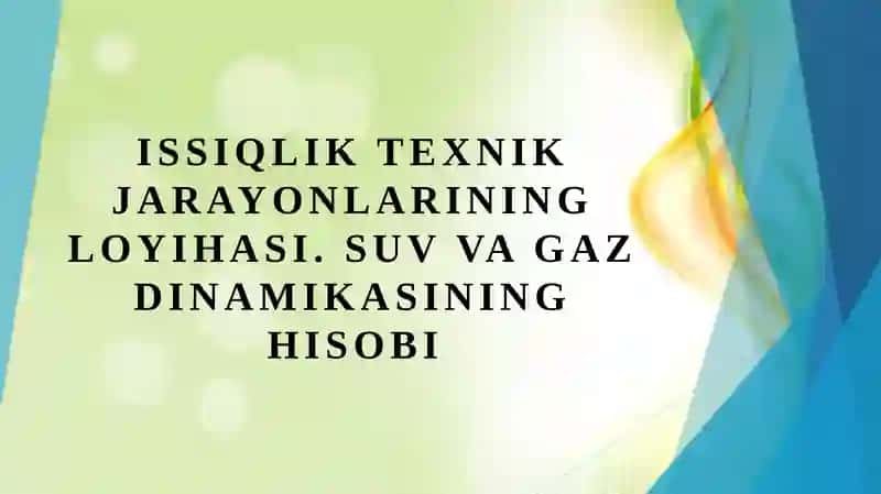 Issiqlik texnik jarayonlarining loyihasi. Suv, gaz dinamikasining hisobi.