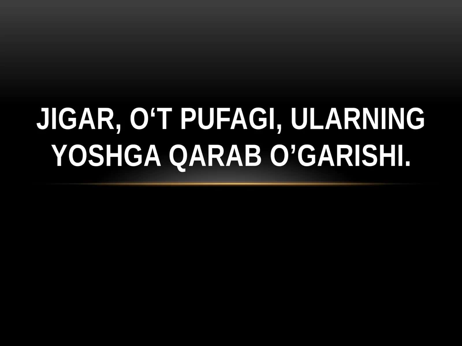 Jigar, o‘t pufagi, ularning yoshga qarab o’garishi 1