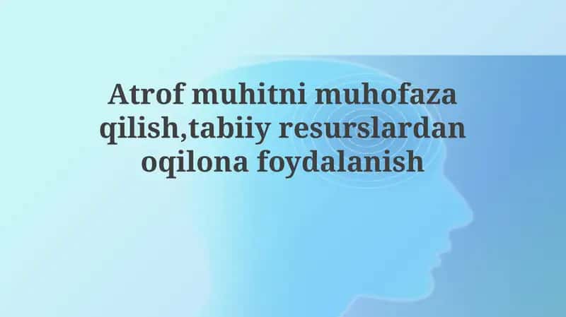 Atrof-muhitni muhofaza qilish va tabiiy resurslardan oqilona foydalanish 1