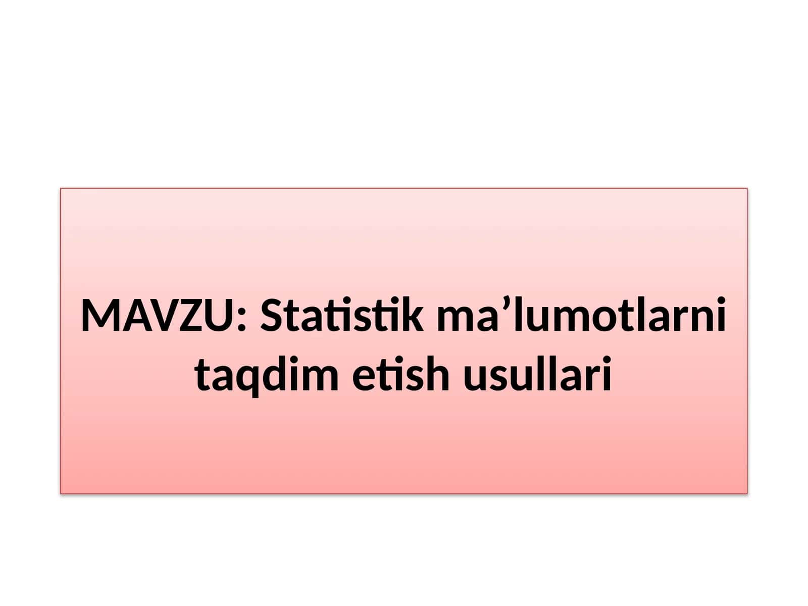 Statistik ma’lumotlarni taqdim etish usullari 1
