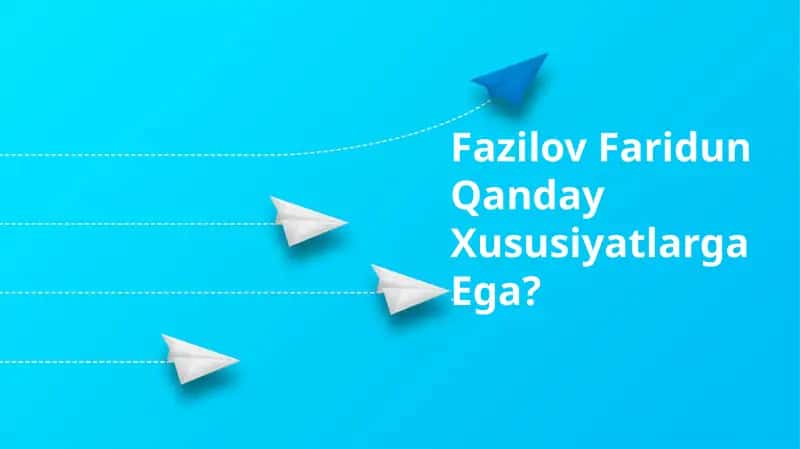 Fazilov Faridun Qanday Xususiyatlarga Ega? 1