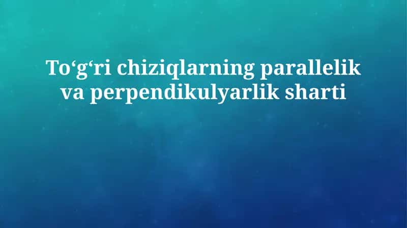 Toʻgʻri chiziqlarning parallelik va perpendikulyarlik sharti 1