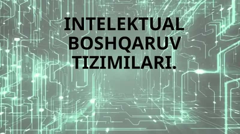 Intellektual boshqaruv tizimlari 1
