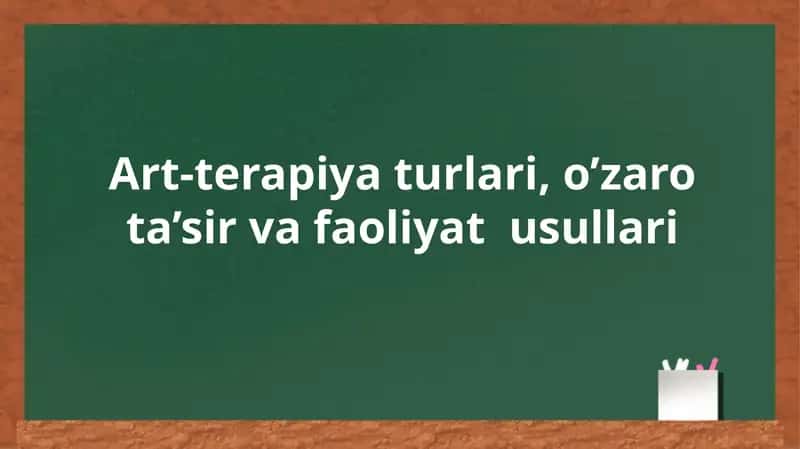 Art-terapiya turlari, o’zaro ta’sir va faoliyat  usullari 1