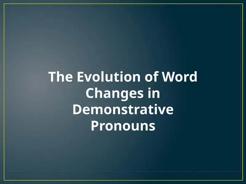 The Evolution of Word Changes in Demonstrative Pronouns 1