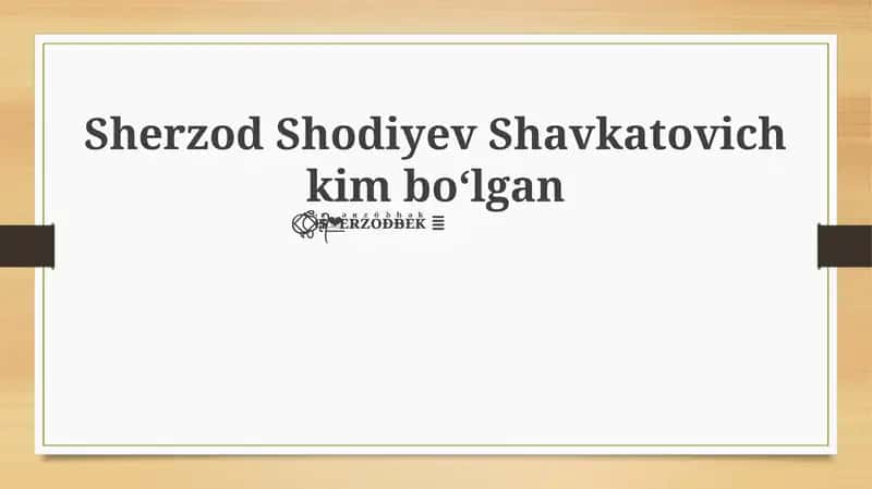 Sherzod Shodiyev Shavkatovich kim boʻlgan 1