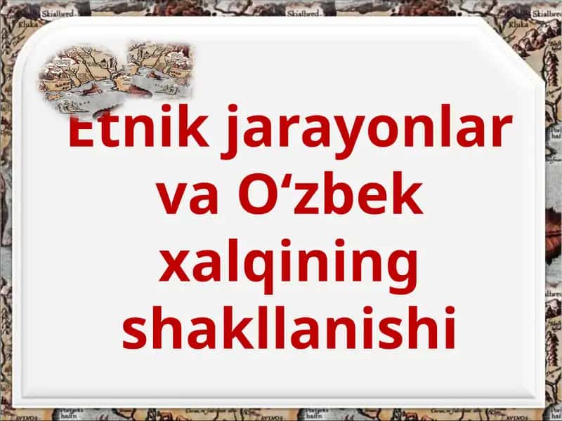 Etnik jarayonlar va O‘zbek xalqining shakllanishi 1