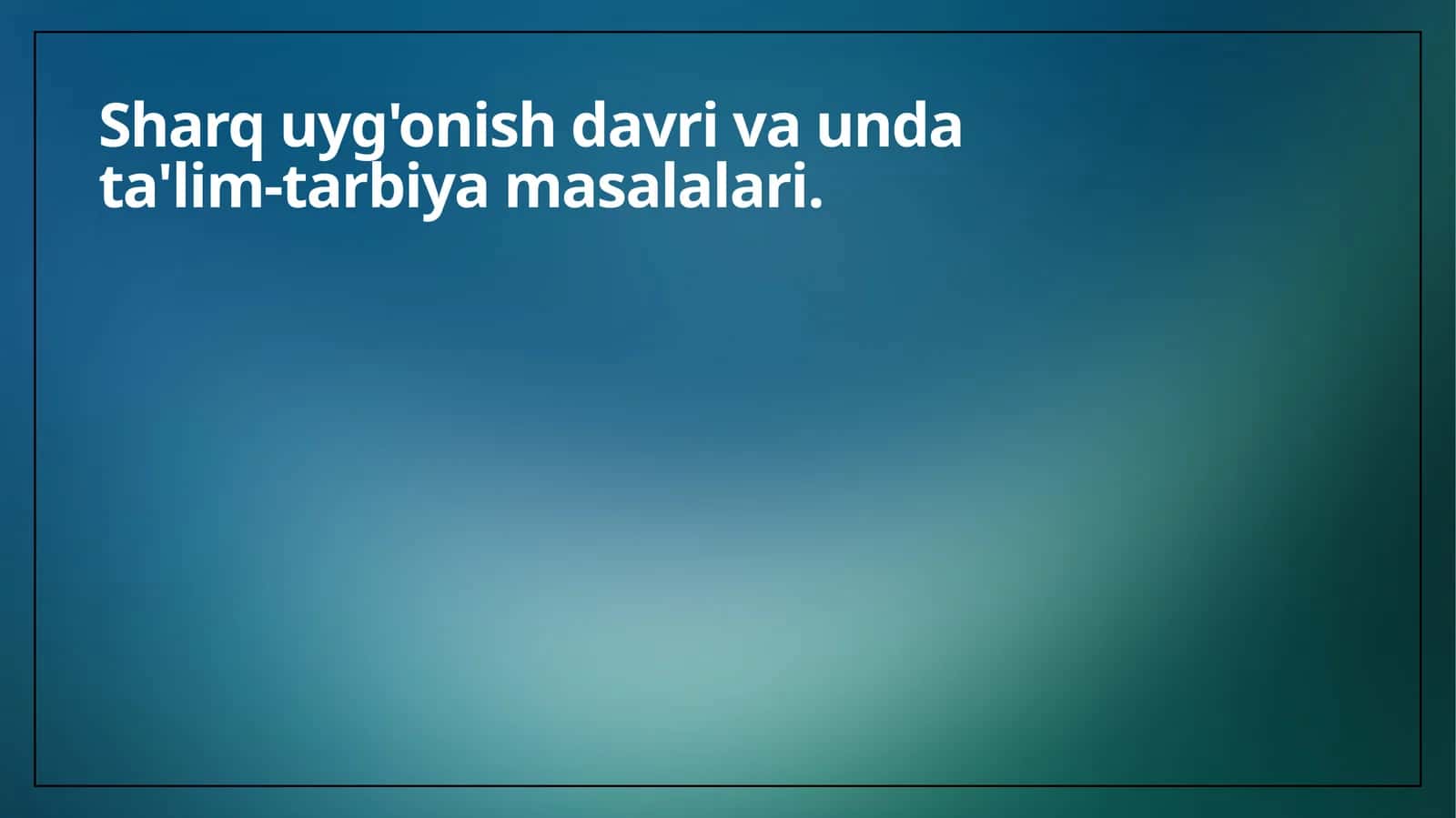 Sharq uyg'onish davri va unda ta'lim-tarbiya masalalari 1