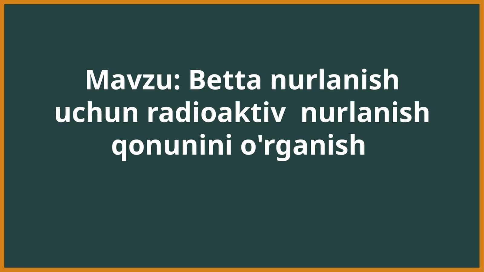Betta nurlanish uchun radioaktiv  nurlanish qonunini o'rganish 1