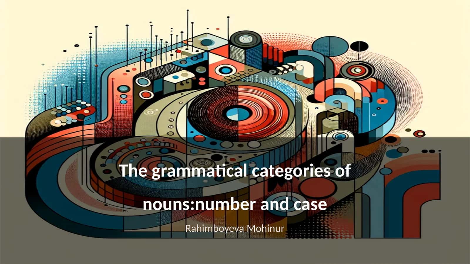 The grammatical categories of nouns:number and case 1