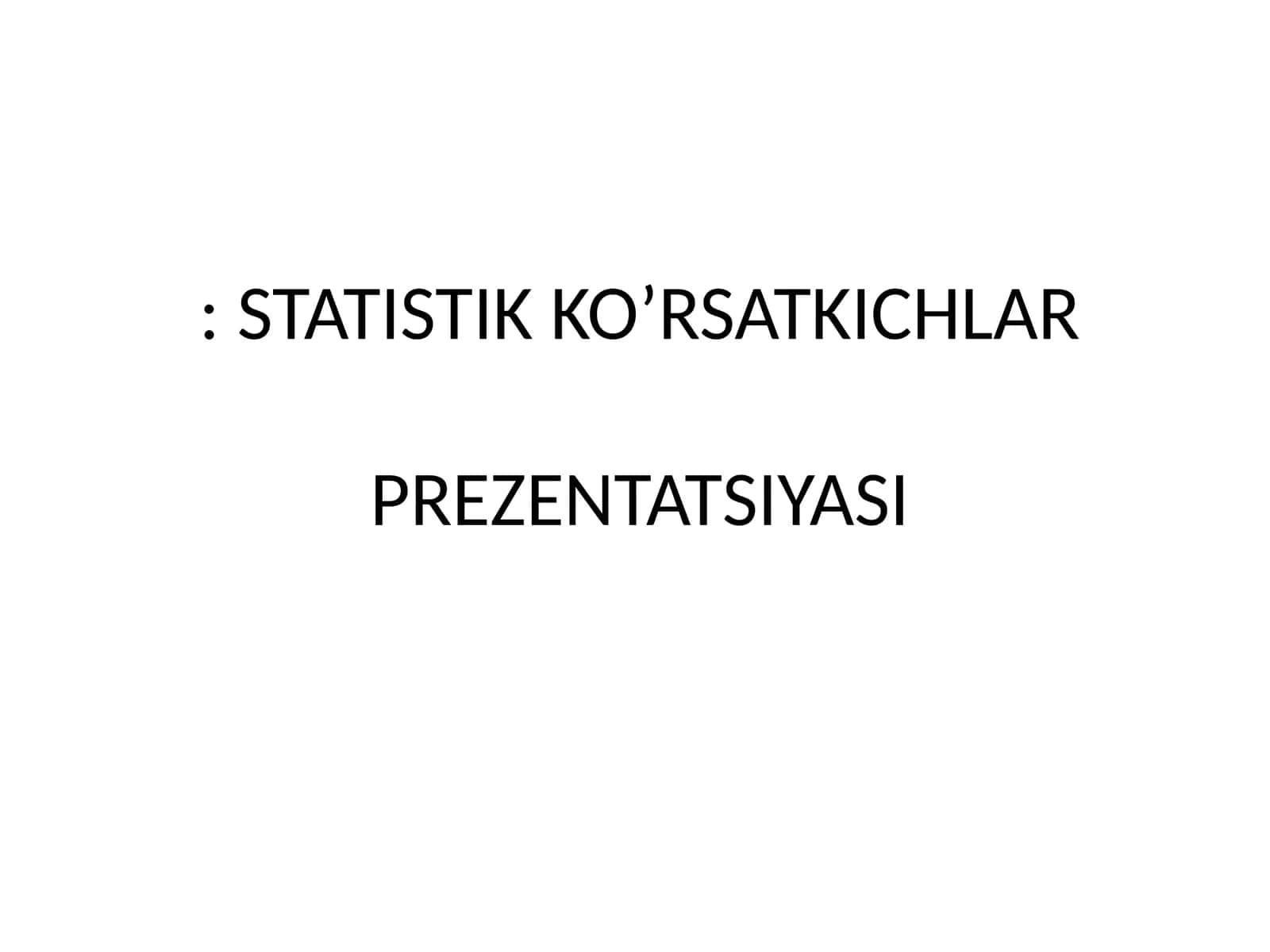 STATISTIK KO’RSATKICHLARPREZENTATSIYASI 1