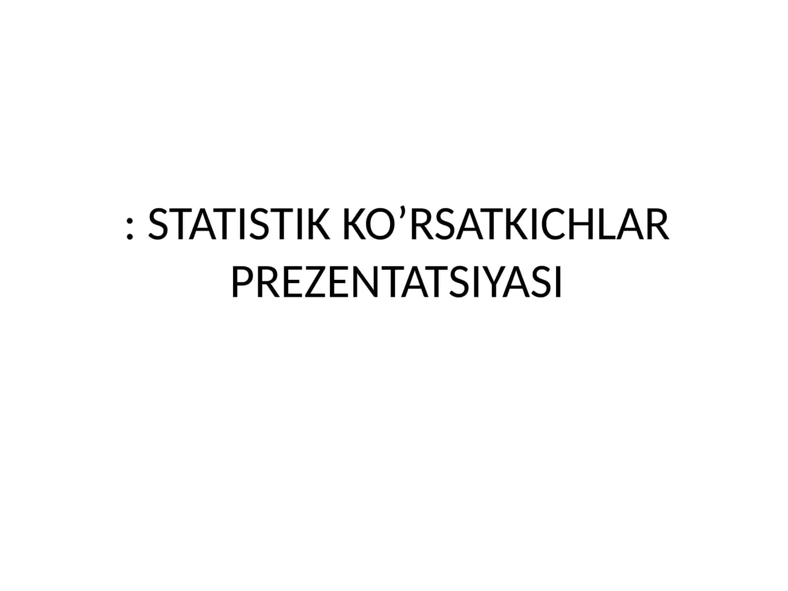 STATISTIK KO’RSATKICHLAR PREZENTATSIYASI 1