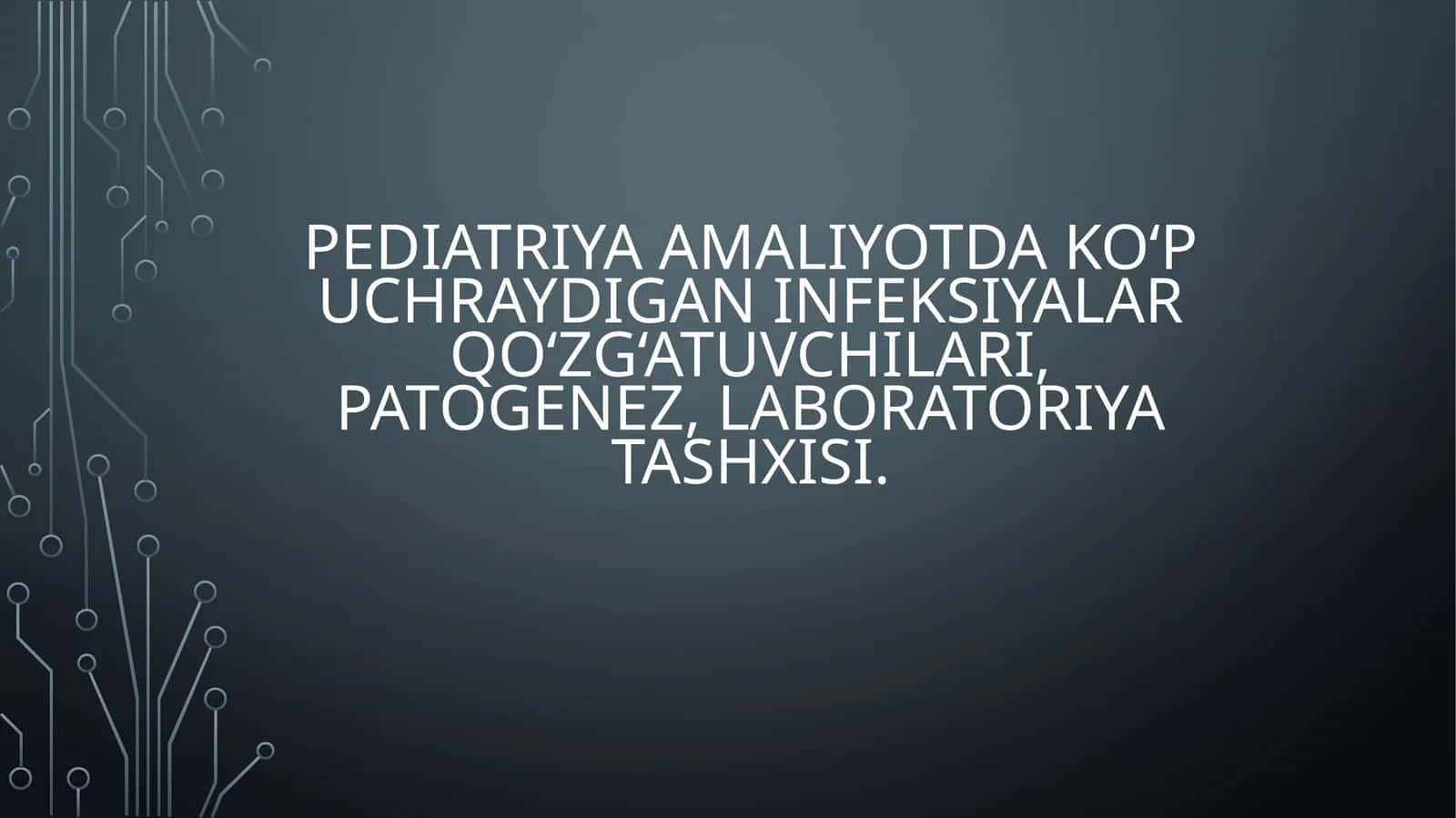 Pediatriya amaliyotida ko‘p uchraydigan infeksiyalar qo‘zg‘atuvchilari, patogenez, laboratoriya tashxisi 1