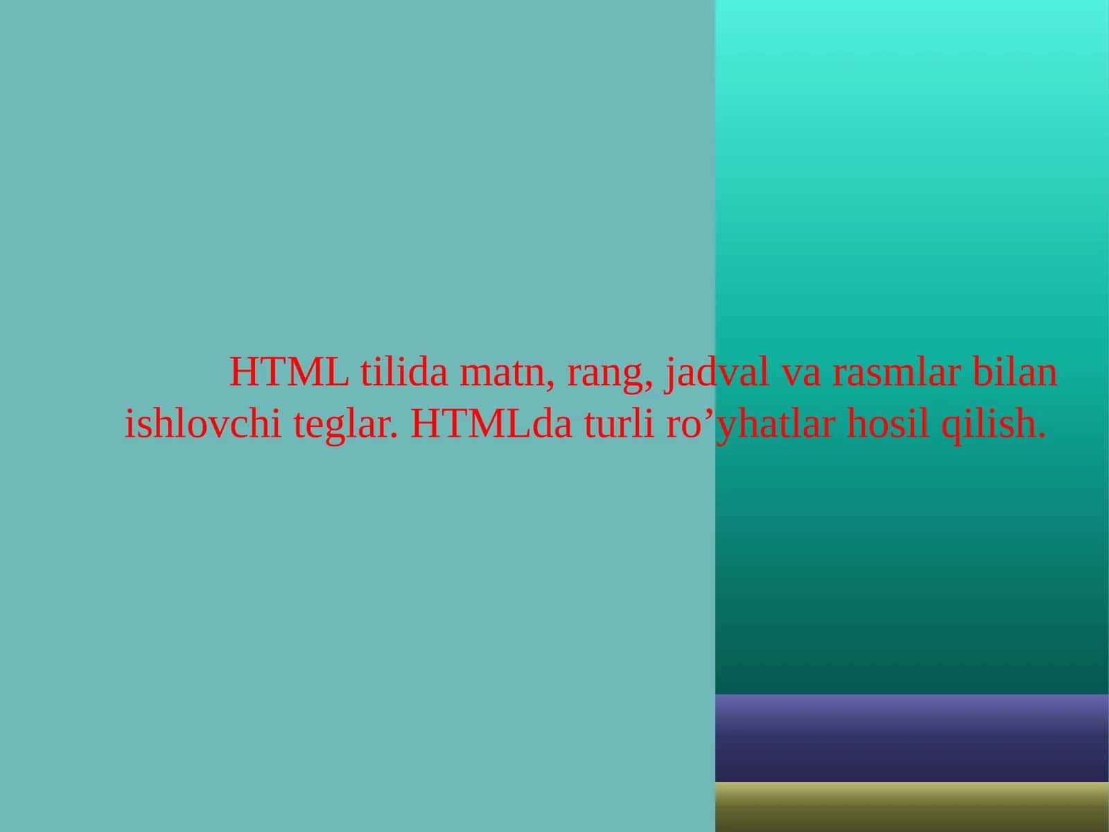 HTML tilida matn, rang, jadval va rasmlar bilan ishlovchi teglar. HTMLda turli ro’yhatlar hosil qilish. 1