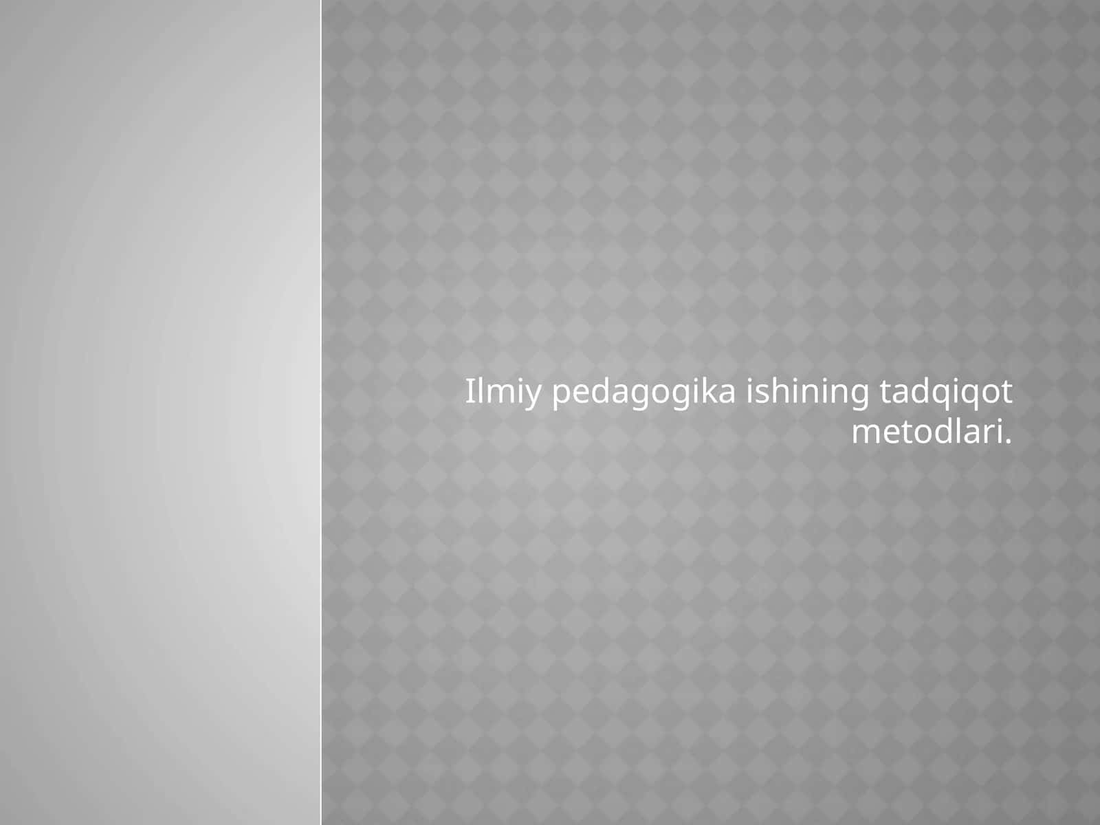 Ilmiy pedagogika ishining tadqiqot metodlari 1