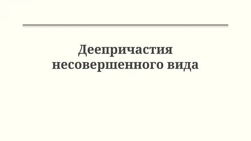 Деепричастия несовершенного вида 1