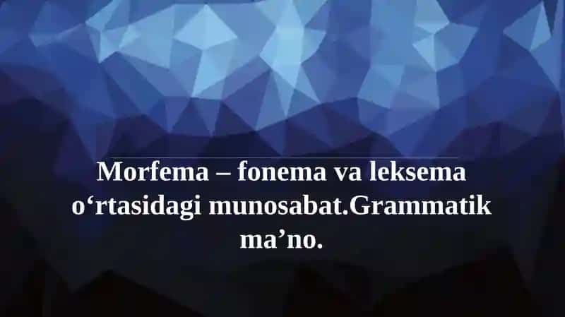 Morfema – fonema va leksema o‘rtasidagi munosabat.Grammatik ma’no.