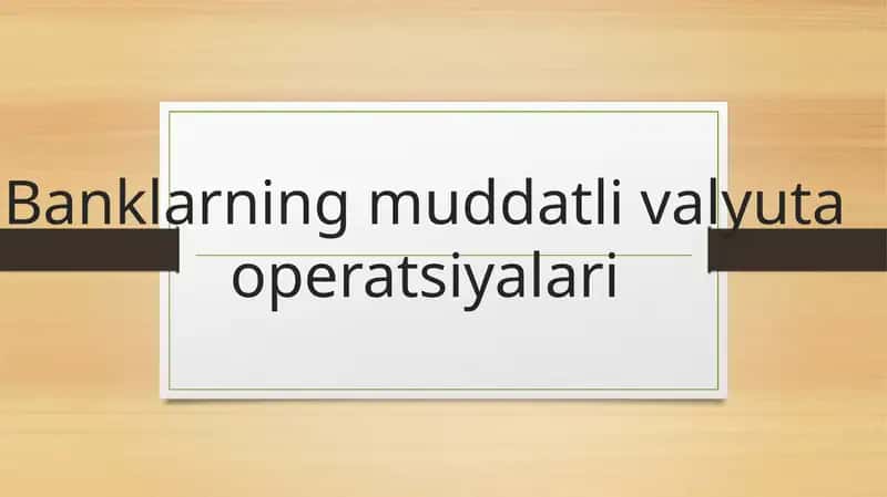 Banklarning muddatli valyuta operatsiyalari mustaqil ish 1