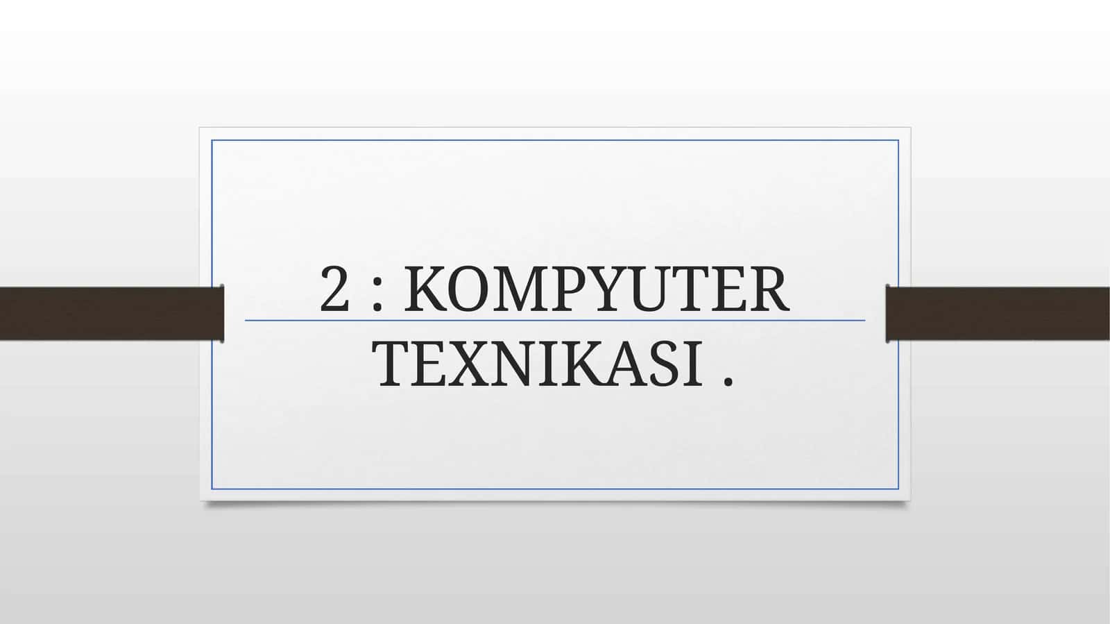 KOMPYUTER TEXNIKASI 1