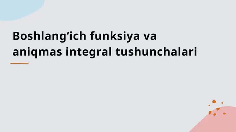 Boshlang‘ich funksiya va aniqmas integral tushunchalari 1