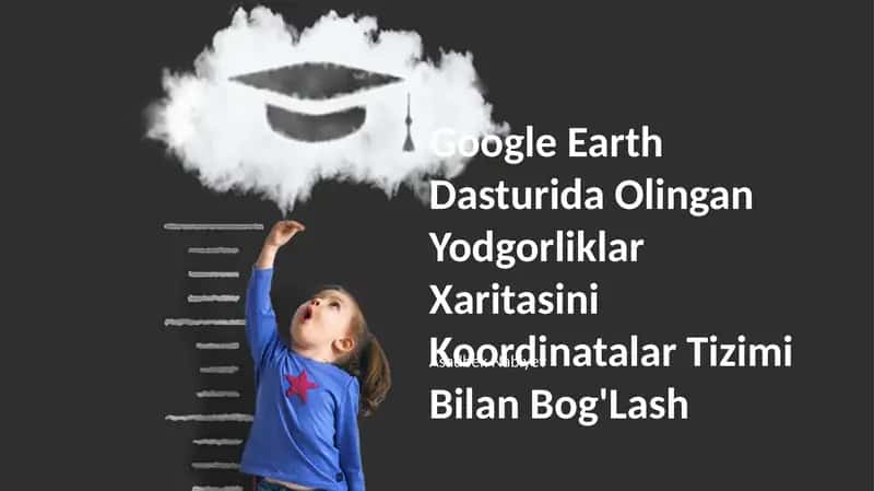 Google Earth Dasturida Olingan Yodgorliklar Xaritasini Koordinatalar Tizimi Bilan Bog'Lash 1