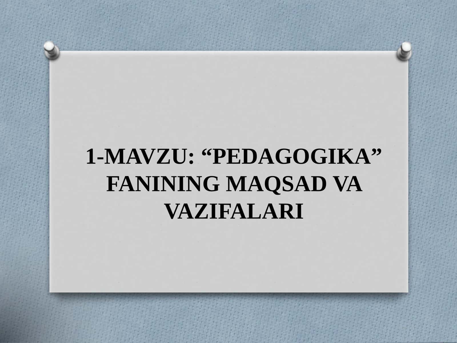 “PEDAGOGIKA” FANINING MAQSAD VA VAZIFALARI 1