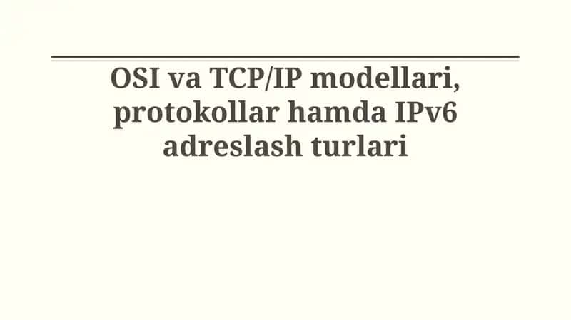 OSI va TCP/IP modellari, protokollar hamda IPv6 adreslash turlari 1