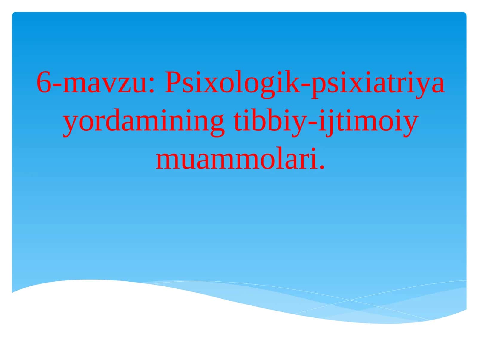 6-mavzu: Psixologik-psixiatriyayordamining tibbiy-ijtimoiy muammolari 1