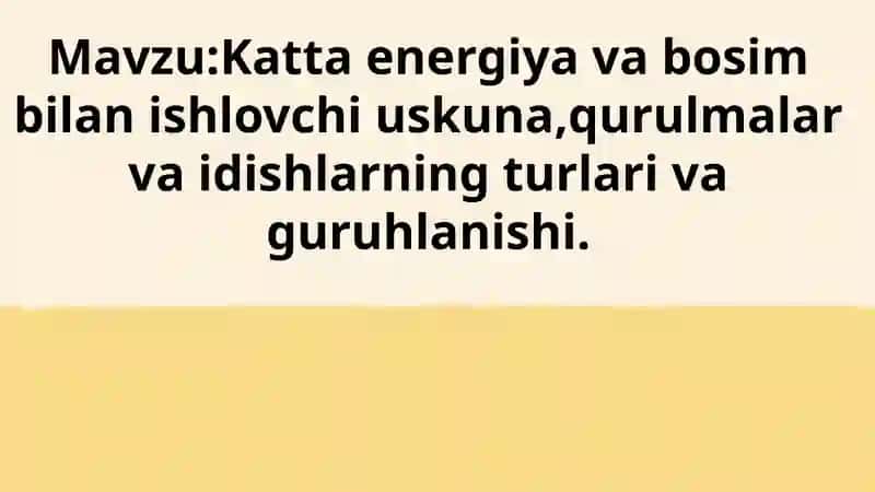Katta energiya va bosim bilan ishlovchi uskuna,qurulmalar va idishlarning turlari va guruhlanishi