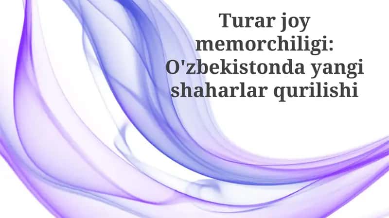 O'zbekistonda Yangi Shaharlarning Qurilishi: Xotira va Tarix 1