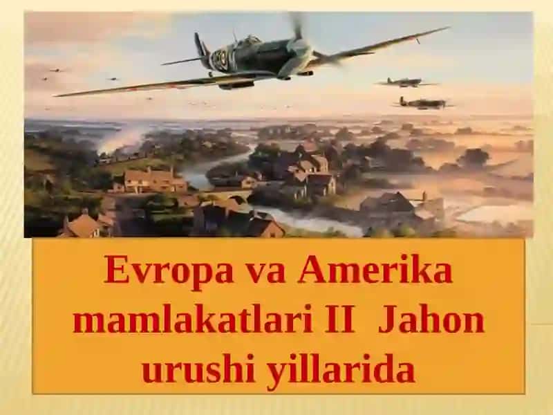 YEVROPA VA AMERIKA MAMLAKATLARI IKKINCHI JAHON URUSHI YILLARIDA