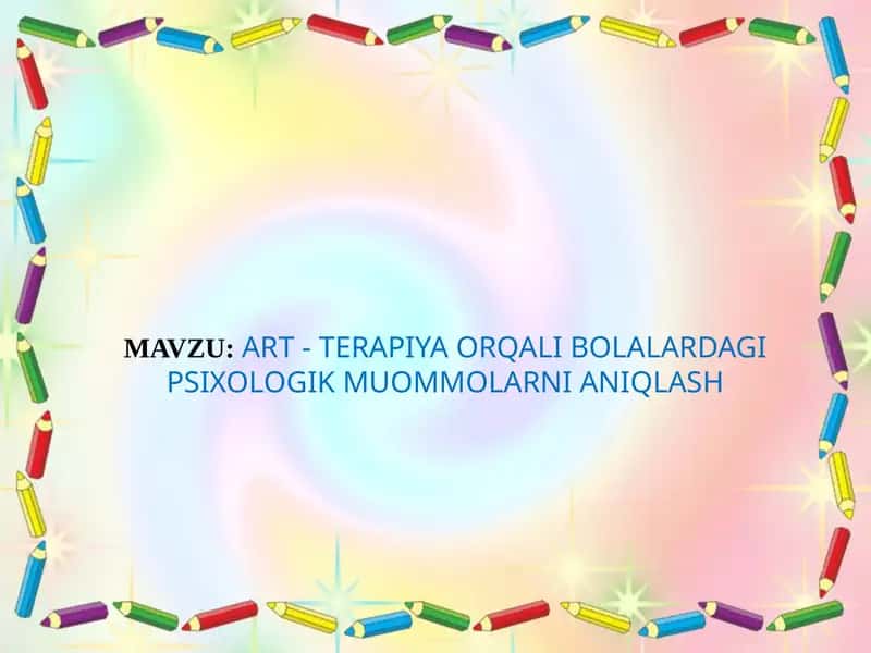 ART - TERAPIYA ORQALI BOLALARDAGI PSIXOLOGIK MUOMMOLARNI ANIQLASH 1