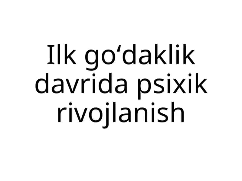 Ilk goʻdaklik davrida psixik rivojlanish 1