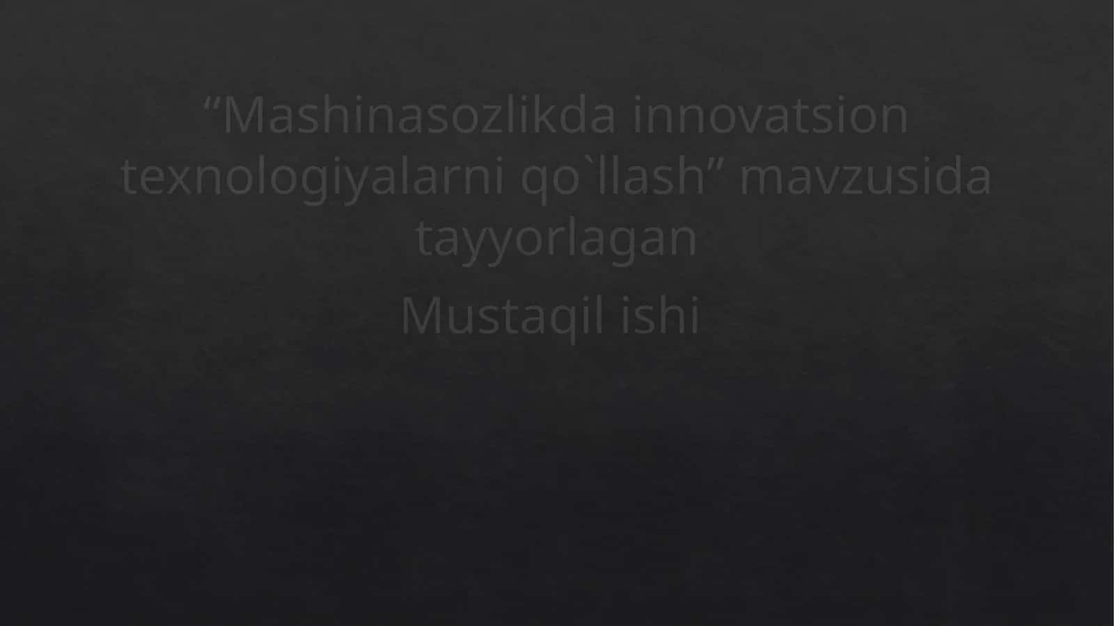 Mashinasozlik da innovatsion texnologiyalarni qo'llash 1