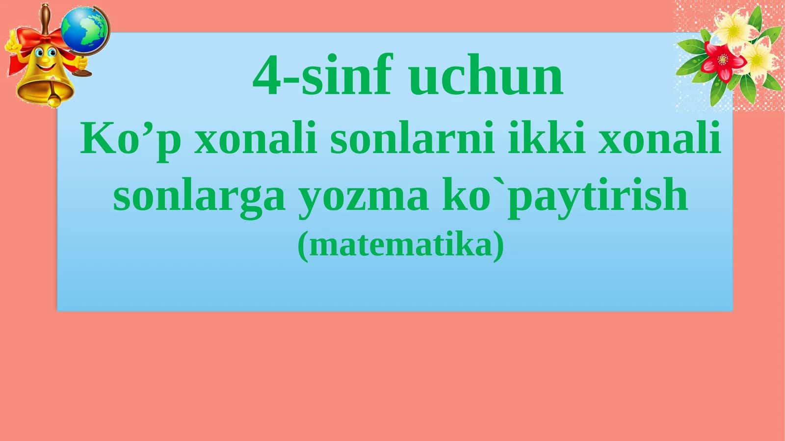 4-sinf Matematika - Ko'p xonali sonlarni ikki xonali sonlarga ko'paytirish dars ishlanma 1