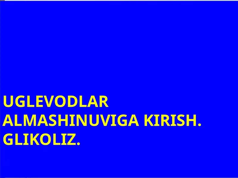 UGLEVODLAR ALMASHINUVIGA KIRISH. GLIKOLIZ. 1