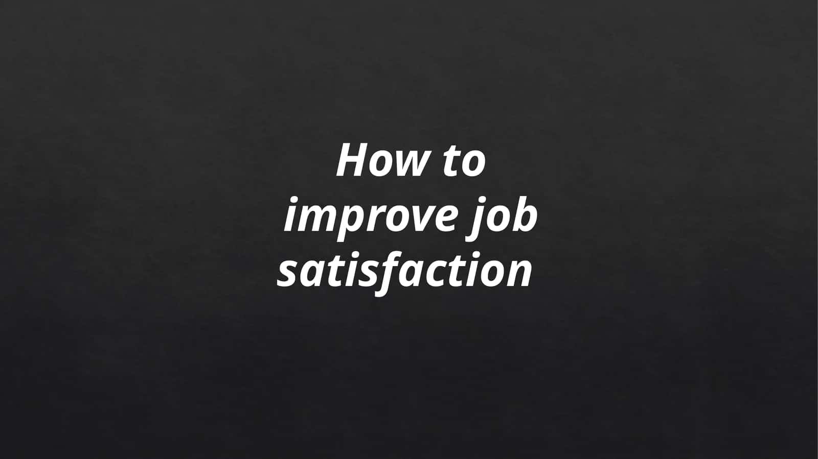 How to improve job satisfaction 1