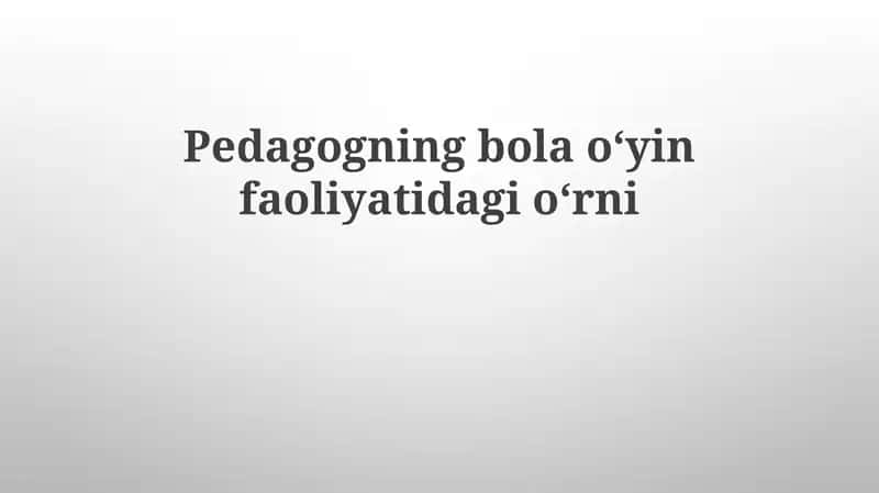 Pedagogning bolaoʻyin faoliyati dagi oʻrni 1
