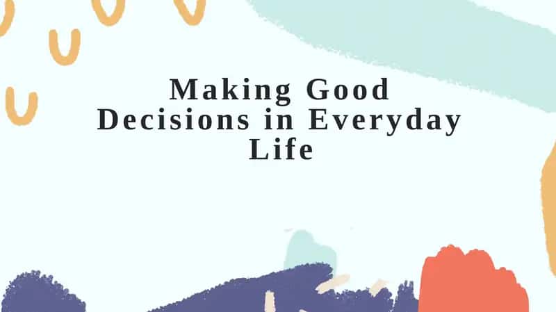 Making Good Decisions in Everyday Life 1