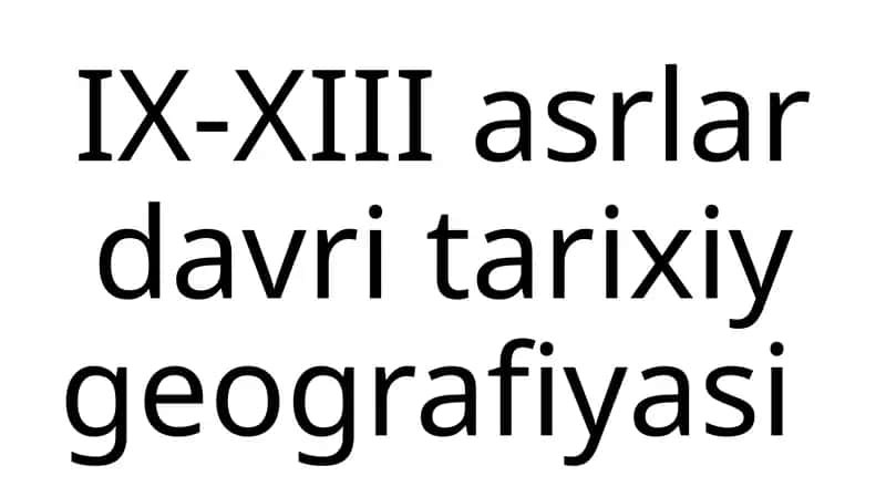 IX-XIII asrlar davri tarixiy geografiyasi 1
