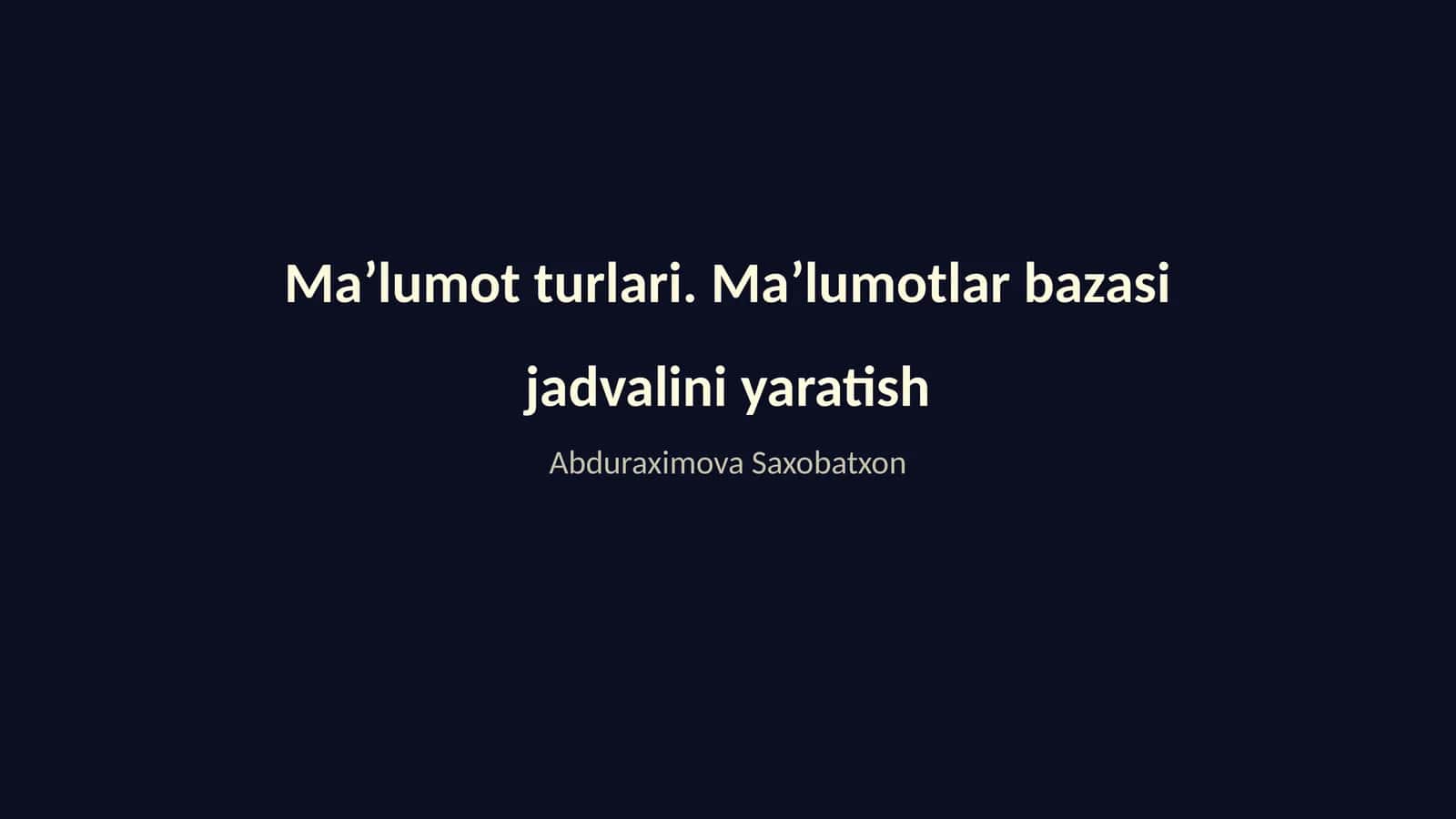 Ma’lumot turlari. Ma’lumotlar bazasi jadvalini yaratish 1