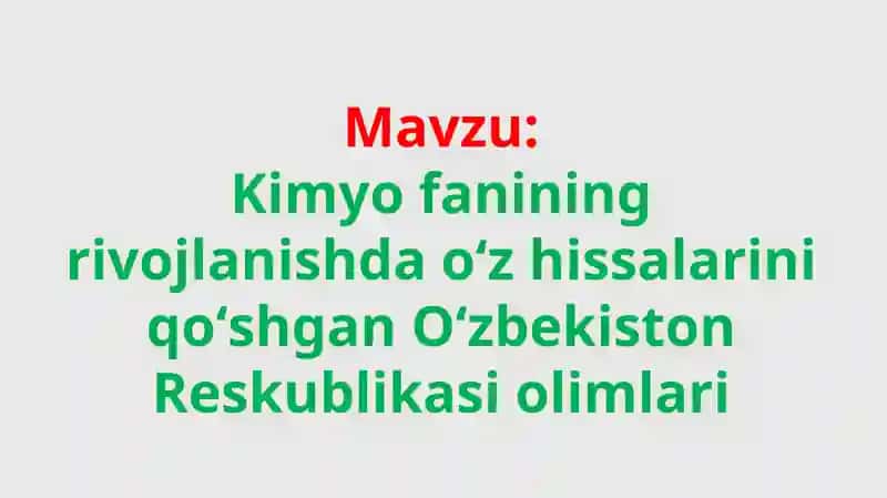 Kimyo fanining rivojlanishda oʻz hissalarini qoʻshgan Oʻzbekistonlik olimlari