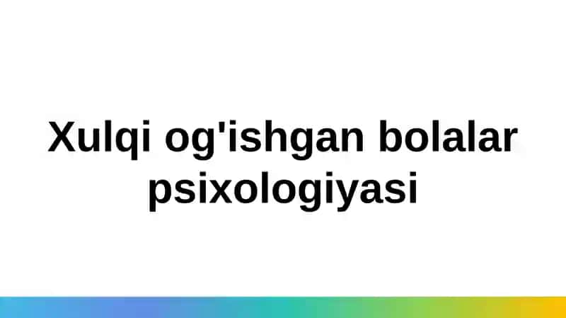 Xulqiog'ishgan bolalar psixologiyasi