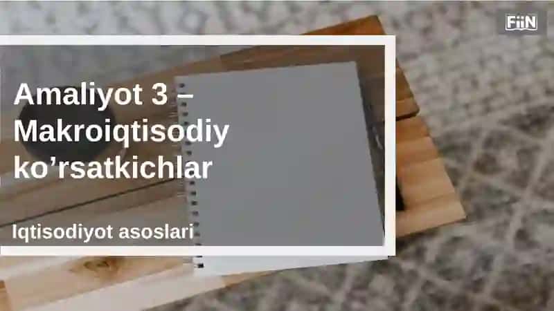 Amaliyot3–Makroiqtisodiy ko’rsatkichlar