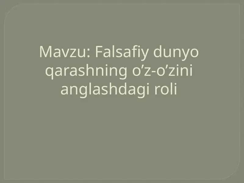 Falsafiy dunyoqarashning o'z-o'zini anglashdagi roli 1