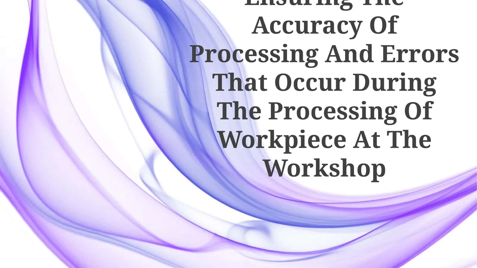 Ensuring The Accuracy Of Processing And Errors That Occur During The Processing Of Workpiece At The Workshop 1